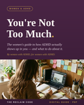 You're Not Too Much. The Women's Guide to how ADHD actually shows up in you and what to do about it.