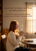 You're Not Too Much. You Were Just Misunderstood. The Women's Guide to Understanding, Recognizing, and Finally Thriving with ADHD