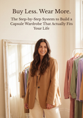 Buy Less. Wear More. The Step-by-Step System to Build a Capsule Wardrobe That Actually Fits Your Life