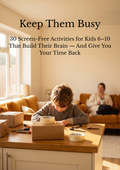 Keep Them Busy, 30 Screen-Free Activities for Kids 6–10 That Build Their Brain And Give You Your Time Back